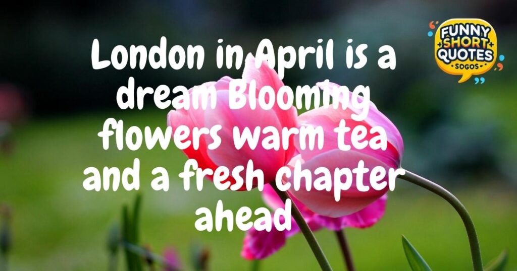 Hello April Quotes for Starting a Fresh Chapter in London