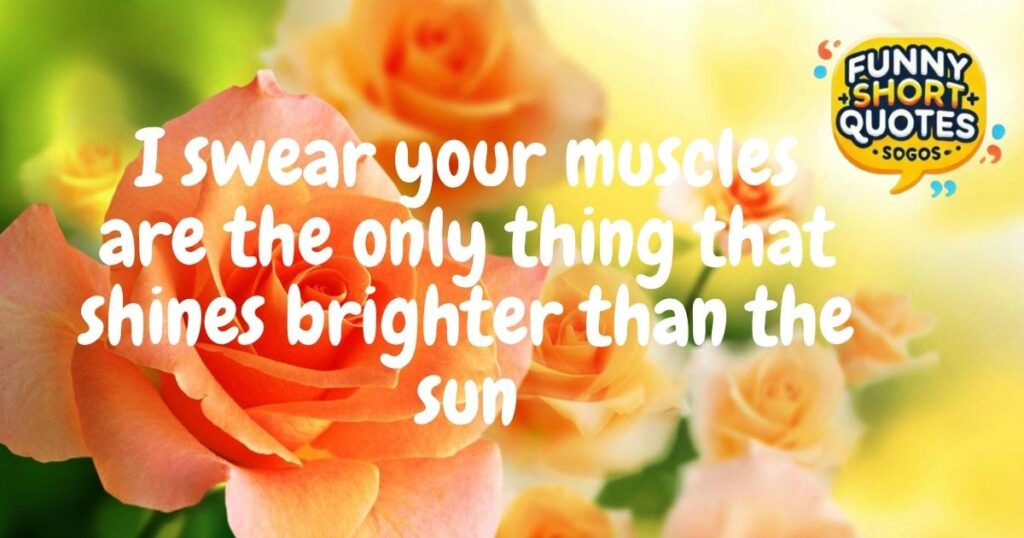 Jokes About My Man Whose Muscles Shine Every Morning Under the Sun