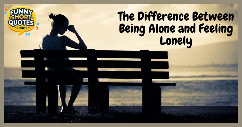 The Difference Between Being Alone and Feeling Lonely